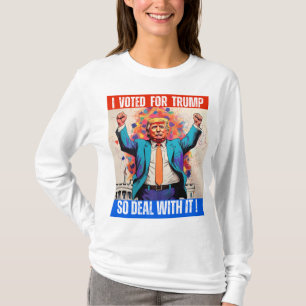 DONALD TRUMP - I VOTED FOR TRUMP, SO DEAL WITH IT! T-Shirt