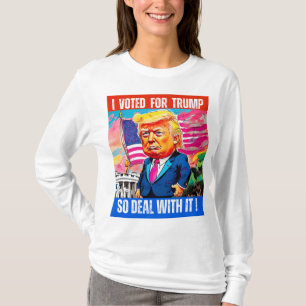 DONALD TRUMP - I VOTED FOR TRUMP, SO DEAL WITH IT T-Shirt