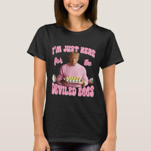Donald Trump I'm Just Here For The Deviled Eggs Fu T-Shirt