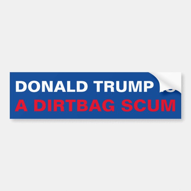 DONALD TRUMP IS A DIRTBAG SCUM BUMPER STICKER (Front)