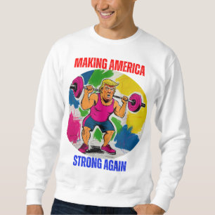 DONALD TRUMP - MAKING AMERICA STRONG AGAIN SWEATSHIRT