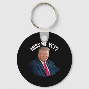 Donald Trump Miss Me Yet Funny Political 2024  Keychain