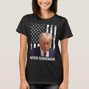 Donald Trump Mug Shot - Never Surrender American F T-Shirt