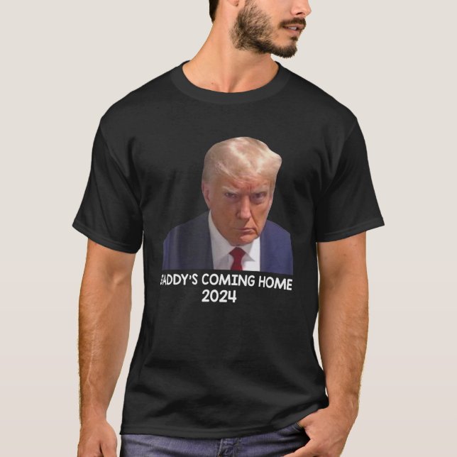 Donald Trump Mugshot Daddy s Coming Home 2024 T Sh T-Shirt (Front)