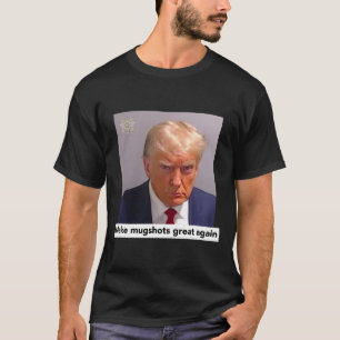 Donald Trump Mugshot - Make Mugshots Great Again T-Shirt