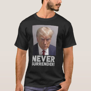 Donald Trump Mugshot - Never Surrender! T-Shirt