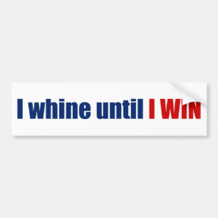 Donald Trump Quote - I Whine Until I WIN Bumper Sticker
