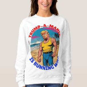 DONALD TRUMP-TRUMP-A-MANIA IS RUNNING WILD SWEATSHIRT