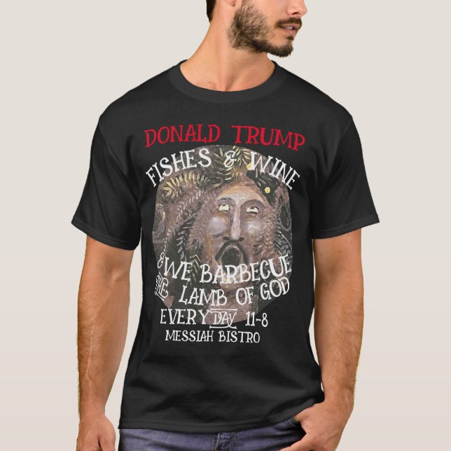 DONALD TRUMP WE BARBECUE THE LAMB OF GOD EVERYDAY T-Shirt (Front)