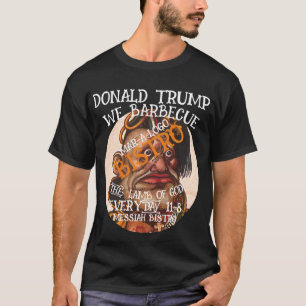 DONALD TRUMP WE BARBECUE THE LAMB OF GOD EVERYDAY T-Shirt