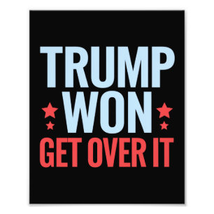 Donald Trump Won Get Over It 2024 Trump Won  Photo Print