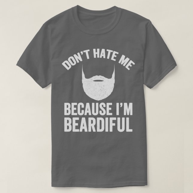 Donamp39t hate me because Iamp39m beardiful Beard  T-Shirt (Design Front)