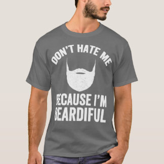 Donamp39t hate me because Iamp39m beardiful Beard  T-Shirt