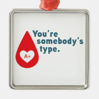 Donate Blood Type A Rh+ - You're somebody's type Metal Ornament
