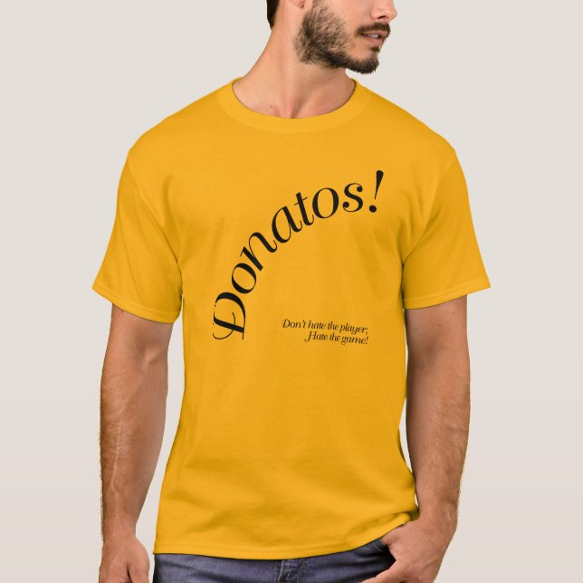 Donatos - Don't hate the player.... T-Shirt (Front)