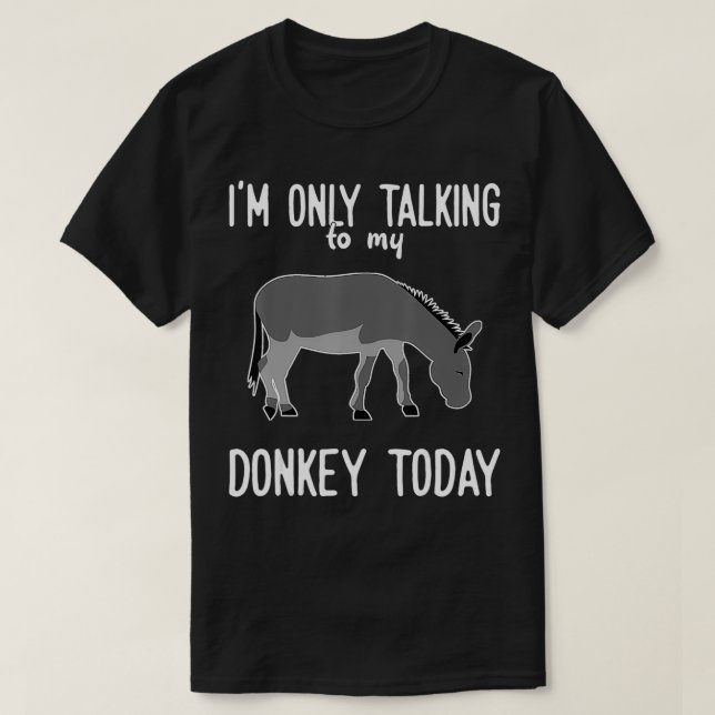 Donkey  Only talking to my Donkey  T-Shirt (Design Front)