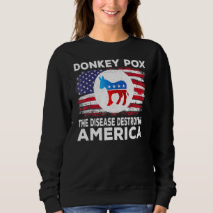 Donkey Pox The Disease Destroying America Republ Sweatshirt