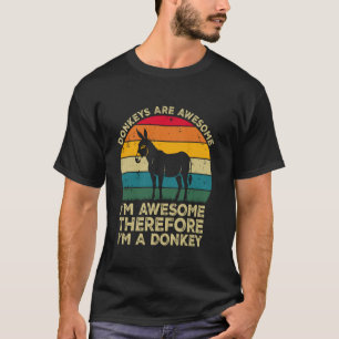 Donkeys Are Awesome. I'm Awesome Therefore I'm a D T-Shirt