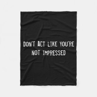Dont Act Like Youre Not Impressed  Fleece Blanket