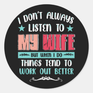 Dont Always Listen To My Wife But When I Do Things Classic Round Sticker