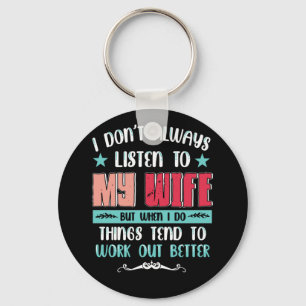 Dont Always Listen To My Wife But When I Do Things Keychain