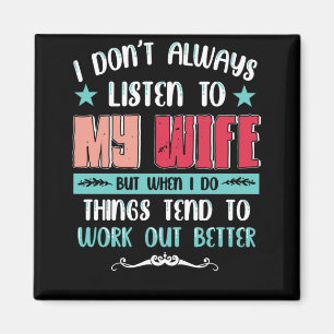 Dont Always Listen To My Wife But When I Do Things Magnet