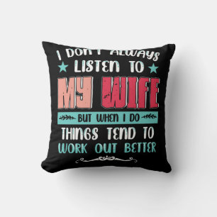 Dont Always Listen To My Wife But When I Do Things Throw Pillow