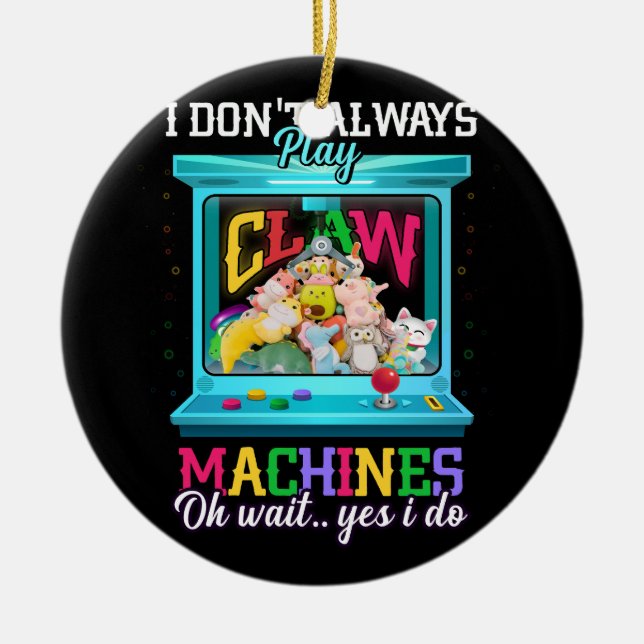 Dont Always Play Claw Machine Skill Crane Machine  Ceramic Ornament (Front)