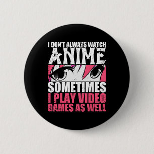 Dont Always Watch Anime Sometimes Play Video Games 2 Inch Round Button