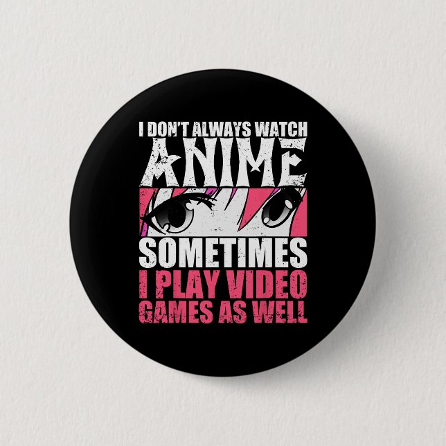 Dont Always Watch Anime Sometimes Play Video Games 2 Inch Round Button (Front)