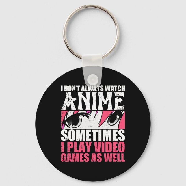 Dont Always Watch Anime Sometimes Play Video Games Keychain (Front)