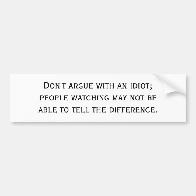 Don't argue with an idiot; people watching may ... bumper sticker (Front)