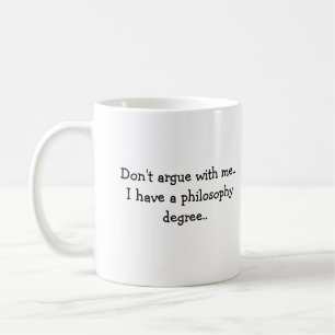Don't argue with me..I have a Philosophy degree Coffee Mug
