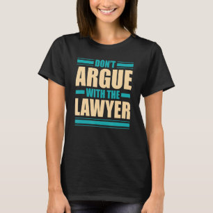 Don't Argue With The Lawyer Attorney Career Law St T-Shirt