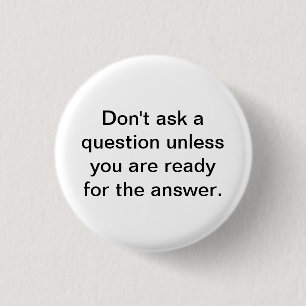 Don't ask a question unless you are ready for the 1 inch round button