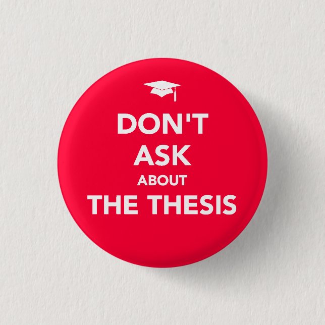 Don't Ask about The Thesis badge 1 Inch Round Button (Front)