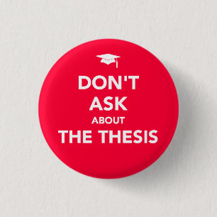 Don't Ask about The Thesis badge 1 Inch Round Button