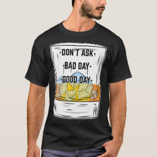 Don't Ask Bad Day Good Day Whiskey Glass  Wine Quo T-Shirt