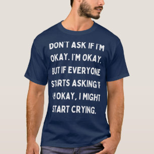 Dont Ask If Im Okay T-Shirt
