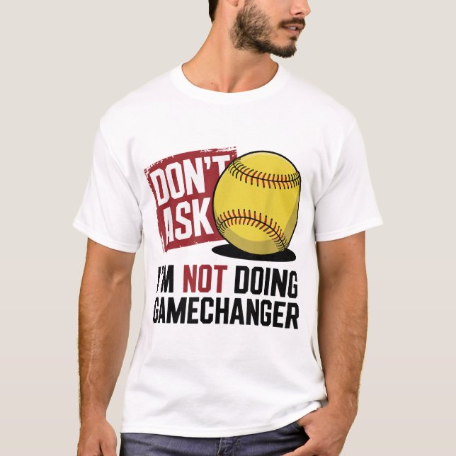 Dont Ask Im Not Doing Gamechanger Baseball  T-Shirt (Front)