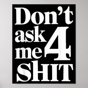 Dont Ask Me 4 Funny Humour Sarcastic Poster