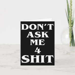 Don't Ask Me 4 Shi.t Funny Saying Quote For Men Wo Card