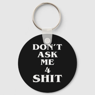 Don't Ask Me 4 Shi.t Funny Saying Quote For Men Wo Keychain