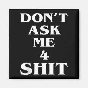 Don't Ask Me 4 Shi.t Funny Saying Quote For Men Wo Magnet