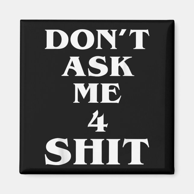 Don't Ask Me 4 Shi.t Funny Saying Quote For Men Wo Magnet (Front)