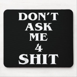 Don't Ask Me 4 Shi.t Funny Saying Quote For Men Wo Mouse Pad