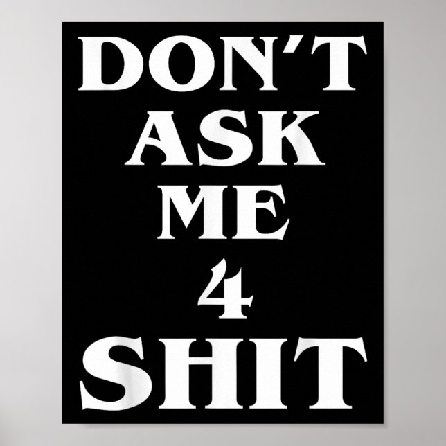Don't Ask Me 4 Shi.t Funny Saying Quote For Men Wo Poster (Front)