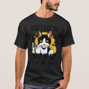 Don't Ask Me About My Cat I Won't Stop Talking T-Shirt