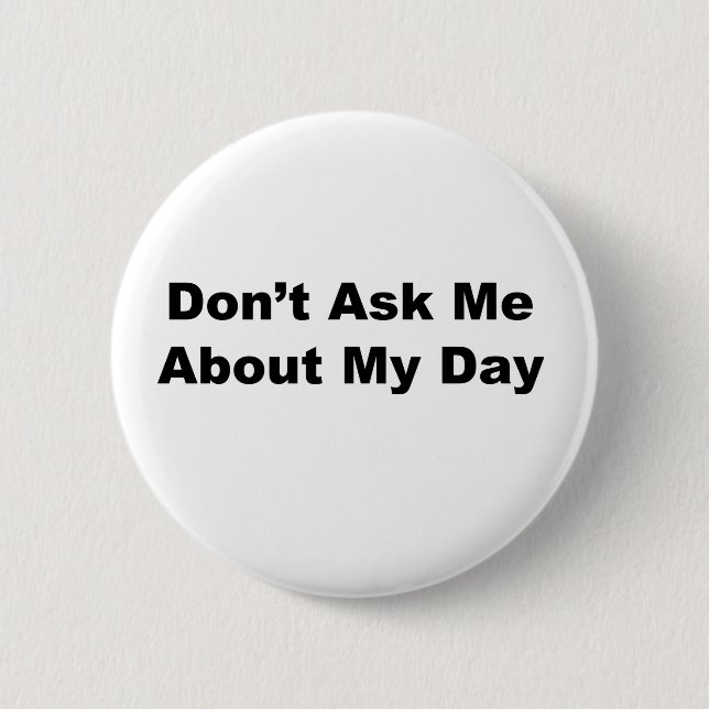 Don't Ask Me About My Day 2 Inch Round Button (Front)