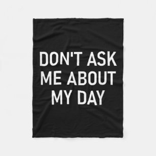 Don't Ask Me About My Day, Funny, Jokes, Sarcastic Fleece Blanket